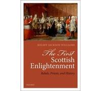 The First Scottish Enlightenment - Jackson Williams Kelsey Lecturer in Early Modern Literature University of Stirling - Oxford University Press - Livre en Jackson Williams Kelsey Lecturer in Early Mod