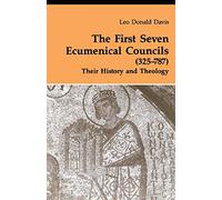 The First Seven Ecumenical Councils: Their History and Theology