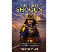 The First Shōgun: A Narrative History of Samurai Power, Civil War, and the Birth of Military Rule