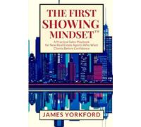 The First Showing Mindset™: A Practical Sales Playbook for New Real Estate Agents Who Want Clients Before Confidence