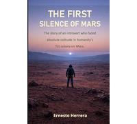 The First Silence of Mars: The story of an introvert who faced absolute solitude in humanity's first colony on Mars