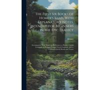 The First Six Books Of Homer's Iliad, With Explanatory Notes, Intended For Beginners In The Epic Dialect: Accompanied With Numerous References To Hadl