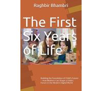 The First Six Years of Life: Building the Foundation of Child's Future -- How Mothers Can Shape a Child's Future in the Modern Digital World