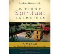 The First Spiritual Exercises A Manual for Those Who Give the Exercises by Michael Hansen Michael Hansen (Auteur)