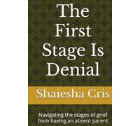 The First Stage Is Denial: Navigating the stages of grief from having an absent parent