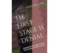 The First Stage Is Denial: Navigating the stages of grief from having an absent parent