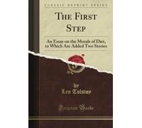 The First Step: An Essay on the Morals of Diet, to Which Are Added Two Stories (Classic Reprint)
