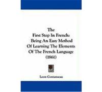 The First Step in French: Being an Easy Method of Learning the Elements of the French Language (1861) Contanseau, Leon (Auteur)