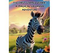 The First Striped Zebra: A Magical Savanna Adventure: A Story of Magic, Friendship, and Finding What Makes You Special