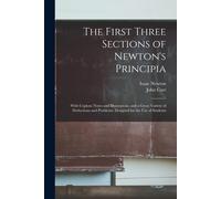 The First Three Sections Of Newton's Principia: With Copious Notes And Illustrations, And A Great Variety Of Deductions And Problems. Designed For The