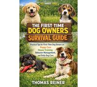 THE FIRST TIME DOG OWNERS SURVIVAL GUIDE: Practical Tips for First-Time Dog Owners on Puppy Care, House Training, Behavior Management, and Daily Dog Care.