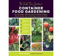 The First-time Gardener: Container Food Gardening: All the Know-how You Need to Grow Veggies, Fruits, Herbs, and Other Edible Plants in Pots