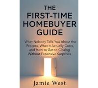 The First-Time Homebuyer Guide: What Nobody Tells You About the Process, What It Actually Costs, and How to Get to Closing Without Expensive Surprises