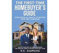 The First-Time Homebuyer’s Guide: Expectation vs. Reality of Getting Your First Mortgage: Unlock Your Path To Home Homwownership, The Essential Guide ... Home, Strategies To Empowering Yourself