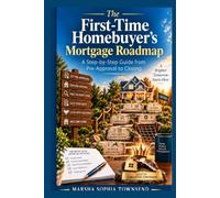 The First-Time Homebuyer’s Mortgage Roadmap: A Step-by-Step Guide from Pre-Approval to Closing