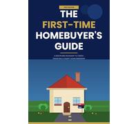 THE FIRST-TIME HOMEBUYER'S GUIDE: A Disciplined Roadmap to Credit, Financing, and Smart Homeownership