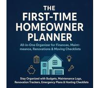 The First-Time Homeowner Planner: All-In-One Organizer for Finances, Maintenance, Renovations & Moving Checklists: Stay Organized With Budgets, ... Emergency Plans & Hosting Checklists