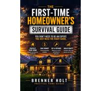 The First-Time Homeowner's Survival Guide: How to Take Care of Your Home, Save Money, Handle Repairs, and Think Like a Landlord