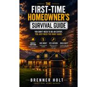 The First-Time Homeowner's Survival Guide: How to Take Care of Your Home, Save Money, Handle Repairs, and Think Like a Landlord