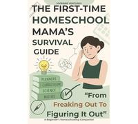 The First-Time Homeschool Mama’s Survival Guide: “From Freaking Out to Figuring It Out - A Beginner’s Homeschooling Companion”