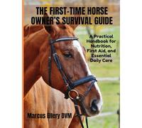 The First-Time Horse Owner’s Survival Guide: A Practical Handbook for Nutrition, First Aid, and Essential Daily Care