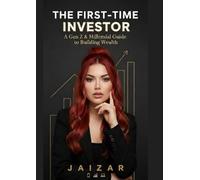 The First-Time Investor: A Gen Z & Millennial Guide to Building Wealth: Build confidence, crush debt, and grow your money in a changing world.
