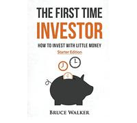 The First Time Investor: How to Invest with Little Money