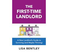 The First-Time Landlord: A New Landlord's Guide to Surviving (and Maybe Thriving)