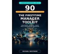 The First-Time Manager Toolkit: 90 Scripts, Checklists, and Coaching Tools for Leading People Without Guesswork