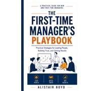 The First-Time Manager's Playbook: Practical Strategies for Leading People, Building Trust, and Getting Results