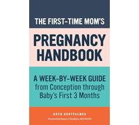 The First-Time Mom's Pregnancy Handbook: A Week-by-Week Guide from Conception through Baby's First 3 Months