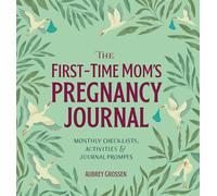 The First-Time Mom's Pregnancy Journal: Monthly Checklists, Activities, & Journal Prompts