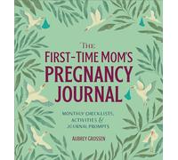The First-Time Mom's Pregnancy Journal: Monthly Checklists, Activities, & Journal Prompts