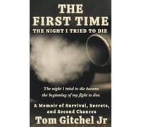 The First Time: The Night I Tried to Die -: A Memoir of Survival, Secrets, and Second Chances