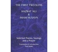 The First Two Sufis Hazrat Ali & Imam Husayn: Selected Poems, Sayings And A Prayer