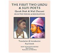 The First Two Urdu & Sufi Poets Qutub Shah & Wali Deccani: Selected Poems & Biographies