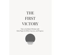 The First Victory: Train a Confident Mindset with Daily Pages for Effort, Success, and Progress
