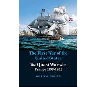 The First War of United States: The Quasi War with France 1798-1801
