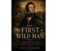 The First Wild Man: Charles Waterton and the Birth of Conservation