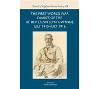 The First World War Diaries Of The Rt. Rev. Llewellyn Gwynne, July 1915-July 1916