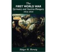 The First World War: Germany and Austria-Hungary, 1914-1918 Herwig, Holger H. (Auteur)