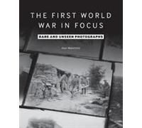 The First World War In Focus: Rare And Unseen Photographs