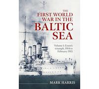 The First World War in the Baltic Sea: Essen’s Triumph, 1914 to February 1915