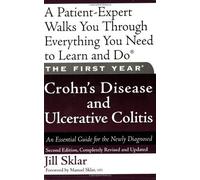 The First Year: Crohn's Disease And Ulcerative Colitis: An Essential Guide For The Newly Diagnosed
