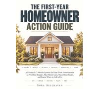 The First-Year Homeowner Action Guide: A Practical 12-Month System for First-Time Homeowners to Prioritize Repairs, Plan Home Care, Track Open Issues, and Know When to Call a Pro