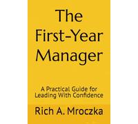 The First-Year Manager: A Practical Guide for Leading With Confidence