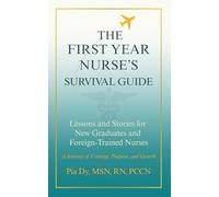 THE FIRST-YEAR NURSE’S SURVIVAL GUIDE: Lessons & Stories for New Graduate and Foreign-Trained Nurses