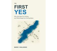 The First Yes: Why We Start Fly Fishing and What Keeps Us Coming Back