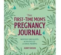 The FirstTime Moms Pregnancy Journal by Aubrey Grossen Aubrey Grossen (Auteur)