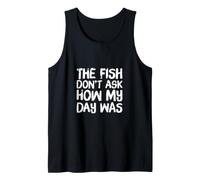 The Fish Don't Ask How My Day Was Texte Citations de pêche Amusantes Débardeur
